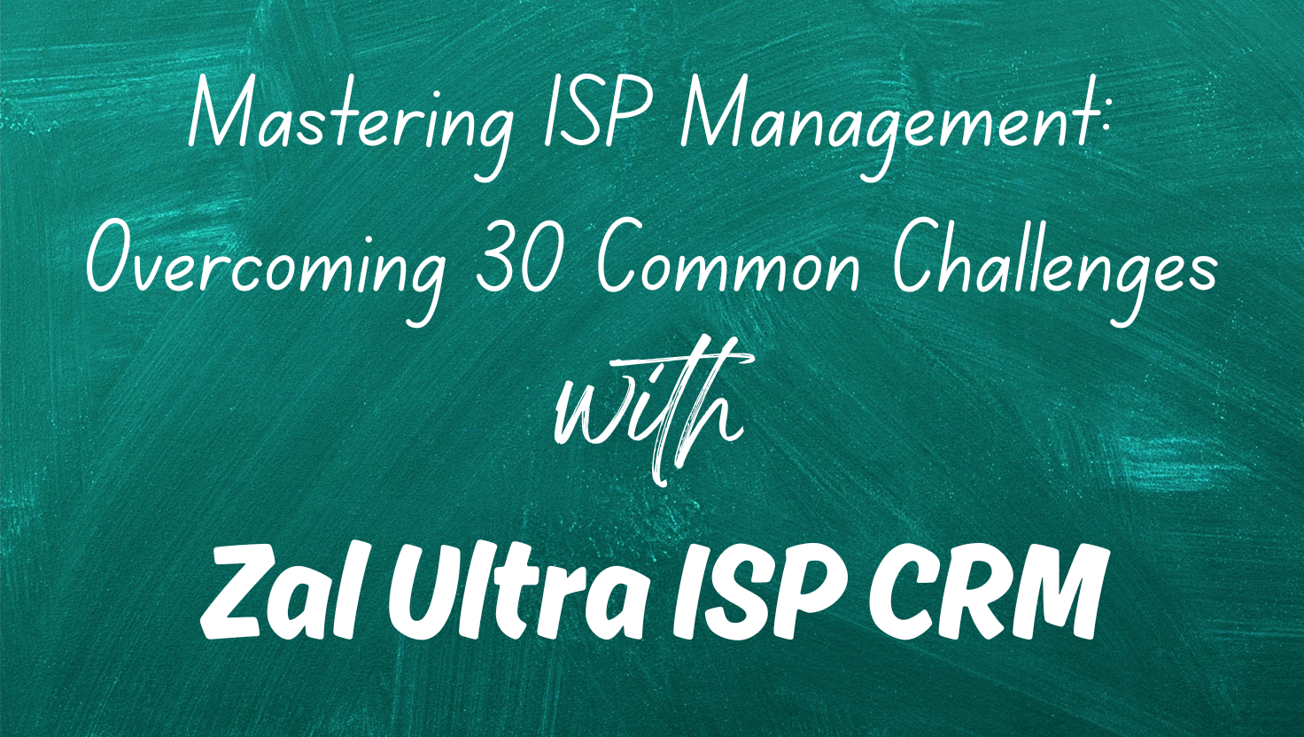 Mastering ISP Management: Overcoming 30 Common Challenges with Zal Ultra